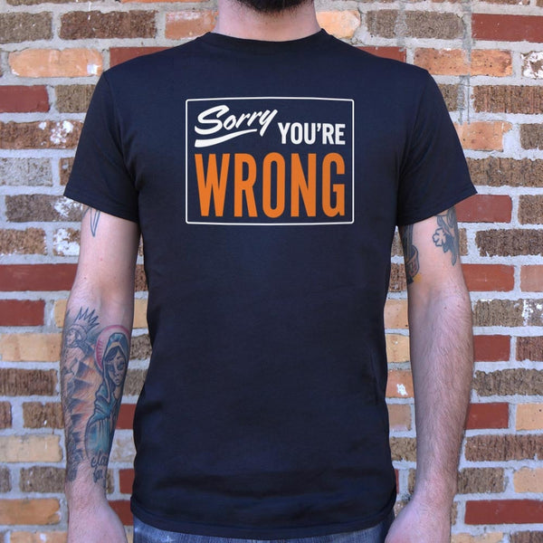 Sorry You're Wrong Men's T-Shirt