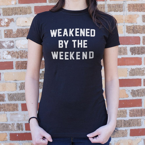 Weakened By Weekend Women's T-Shirt