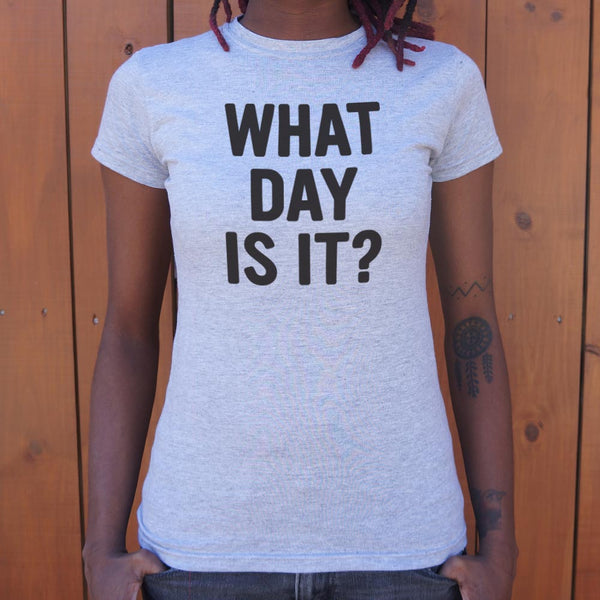 What Day Is It? Women's T-Shirt